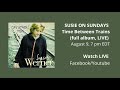 #SusieOnSundays, August 9: Time Between Trains (full album played live)