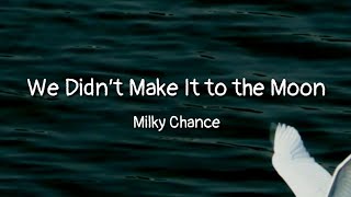 We Didn T Make It To The Moon Milky Chance Letras