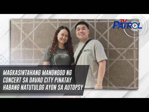 Magkasintahang manonood ng concert sa Davao City pinatay habang natutulog ayon sa autopsy TV Patrol