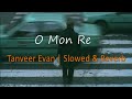 ও মনরে - O mon re (Slowed+Reverb) | @TanveerEvan | @PiranKhan | @reverbedSoul