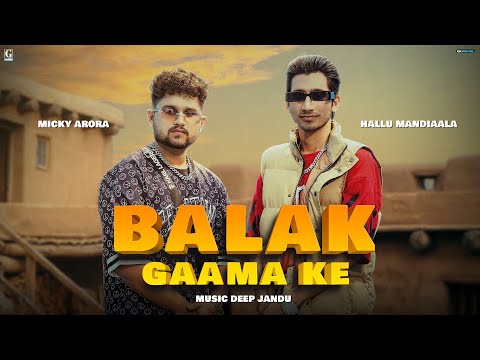 Balak Gaama Ke - Hallu Mandiaala Ft. Micky Arora (Full Song) Deep Jandu - Haryanvi Song 2023