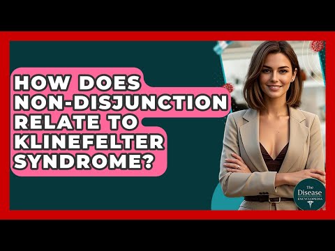 How Does Non-disjunction Relate To Klinefelter Syndrome? - The Disease Encyclopedia