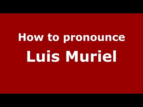 How to pronounce Luis Muriel (Colombian Spanish/Colombia)  - PronounceNames.com