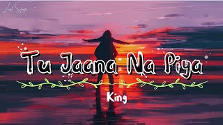 King - Tu Jaana Na Piya (Lyrics)
