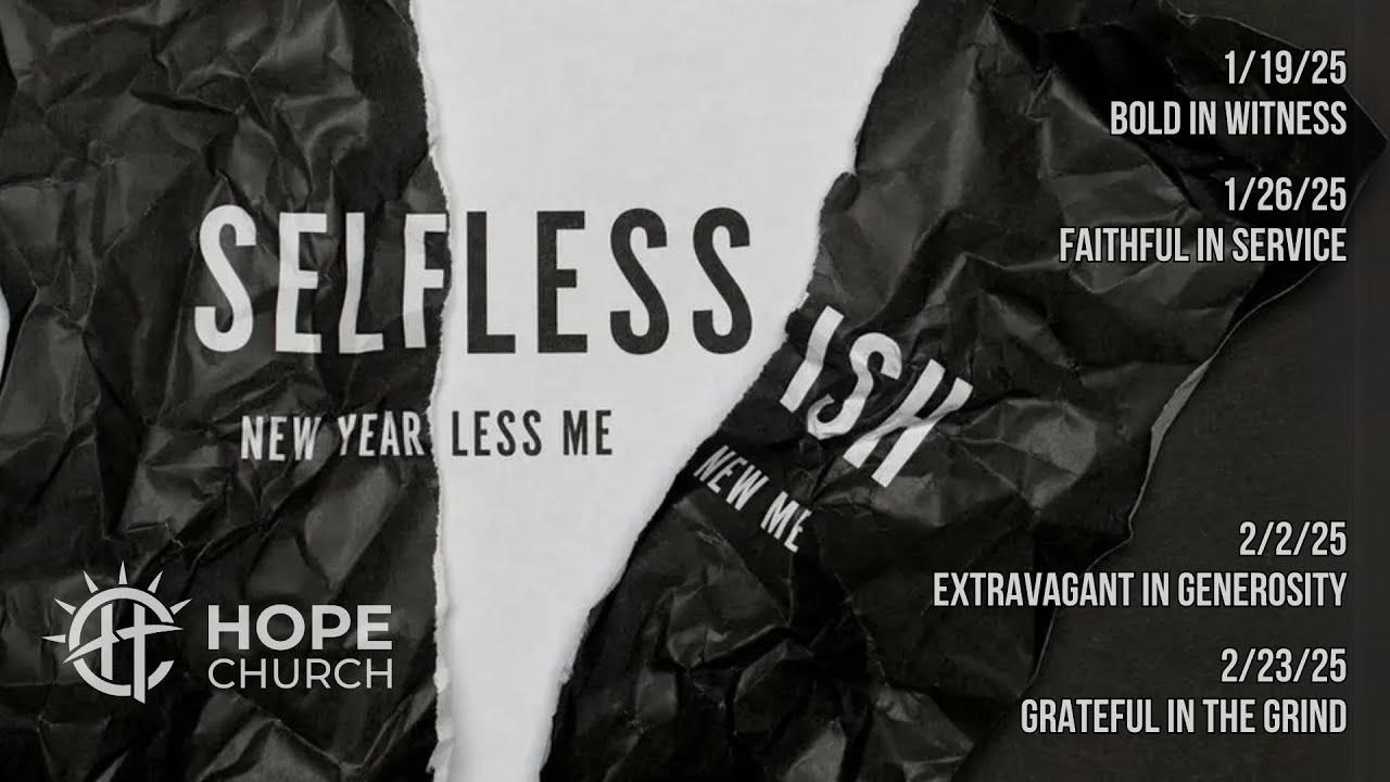HOPE Church - January 19th, 2025 - SELFLESS: Bold in Witness