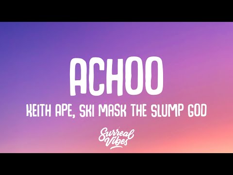 Keith Ape, Ski Mask the Slump God - Achoo (Lyrics)