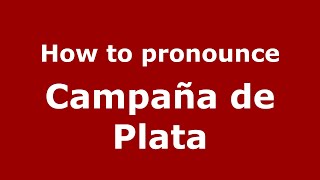 How to pronounce Campaña De Plata