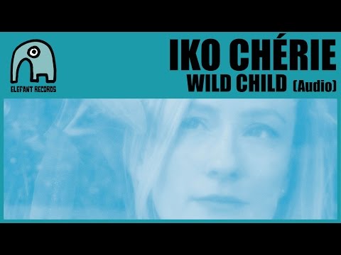 IKO CHÉRIE - Wild Child [Audio]