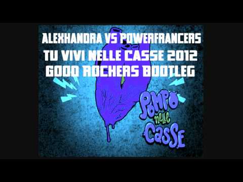 Alexhandra vs Powerfrancers - Tu Vivi Nelle Casse 2012 (Good Rockers Bootleg) DOWNLOAD ON FB PAGE