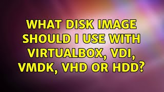 What disk image should I use with VirtualBox, VDI, VMDK, VHD or HDD? (11 Solutions!!)