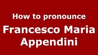 How to pronounce Francesco Maria Appendini