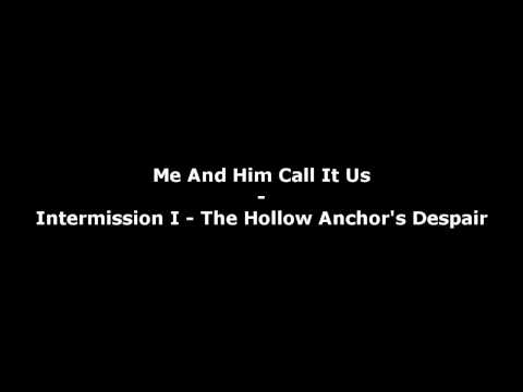 Me And Him Call It Us - Intermission I - The Hollow Anchor's Despair