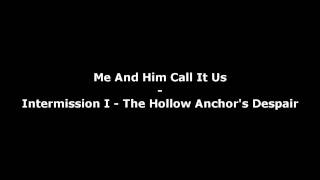Me And Him Call It Us - Intermission I - The Hollow Anchor's Despair