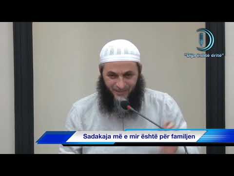 Sadakaja me e mire eshte sadakaja per familjen. Ligjerues Sadullah Bajrami