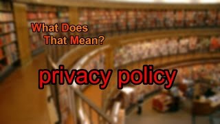 What does privacy policy mean?