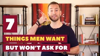 7 Things Men Want But Don't Ask For | Relationship Advice For Women by Mat Boggs