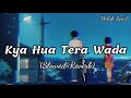 Kya Hua Tera Wada(Slowed+Reverb) Darsh Lyrics