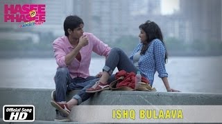 Ishq Bulaava - Official Song - Hasee Toh Phasee