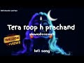Tera Roop Hai Prachand Lofi Slowed Reverb