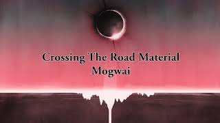 Crossing The Road Material   Mogwai