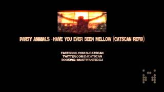 Party Animals - Have you ever been mellow (Catscan Refix) HQ!!