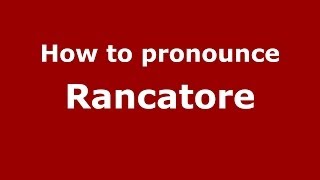 How to pronounce Rancatore