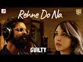 Rehne Do Na - Official Music Video | Guilty | Kiara Advani, Akansha Ranjan, Gurfateh | Ankur Tewari