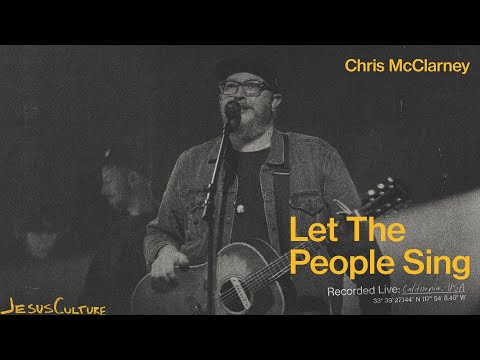Jesus Culture, Chris McClarney - Let The People Sing (Official Live Video)