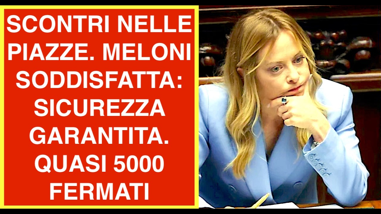 SCONTRI NELLE PIAZZE. MELONI SODDISFATTA: SICUREZZA GARANTITA. QUASI 5000 FERMATI