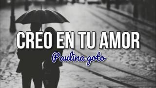 Paulina Goto || Creo en tu amor || LETRA