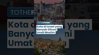 Deretan Kota di Israel yang Banyak Dihuni Umat Islam, 3 di Antaranya 99 Persen Penduduk Muslim