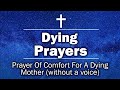 Dying Prayers - Prayer Of Comfort For A Dying Mother (without a voice)
