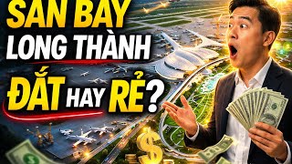 Sân bay Long Thành đắt hay rẻ?