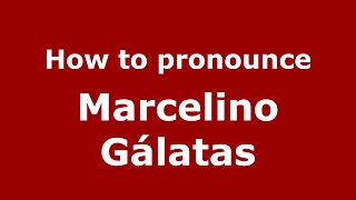 How to pronounce Marcelino Gálatas