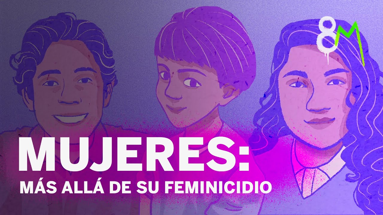Mujeres y sus historias: más allá de su feminicidio