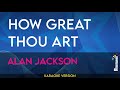 How Great Thou Art - Alan Jackson (KARAOKE)