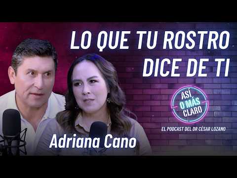 Lo que tu rostro dice de ti | Adriana Cano | Podcast “Así o Más Claro” con César Lozano