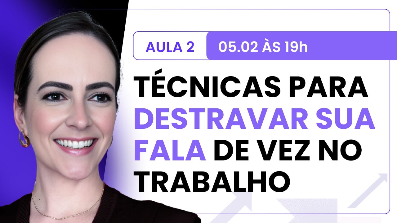 Aula 2 - Técnicas para destravar sua fala de vez no trabalho