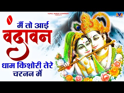 में तो आई वृंदावन धाम किशोरी तेरे चरणन में || No.1 भजन || Vipul Music Bhajan