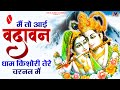 में तो आई वृंदावन धाम किशोरी तेरे चरणन