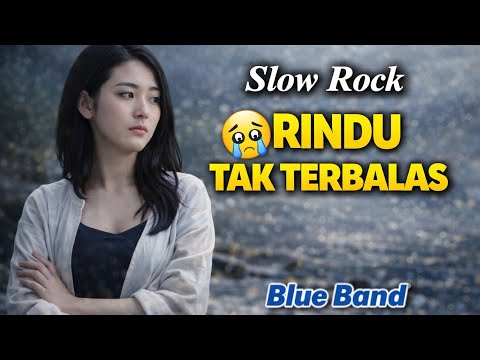 Rindu Tak Terbalas | Blue Band | Slow Rock Lagu Sedih Menyentuh Hati | Slow Rock Terbaru 2025