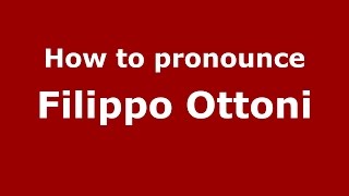 How to pronounce Filippo Ottoni