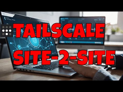 How to Set Up a Site-to-Site VPN with Tailscale | Secure and Simplified Networking
