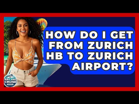 How Do I Get From Zurich HB To Zurich Airport? - The Rail and Cruise Experts