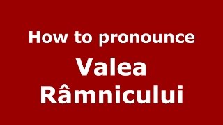 How to pronounce Valea Râmnicului