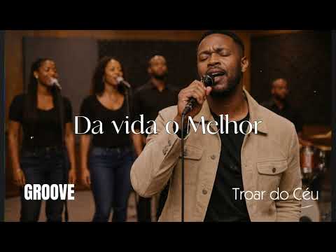 Da Vida o Melhor – Versão Groove Worship | Troar do Céu | Louvor Soul & R&B (Projeto Sola)