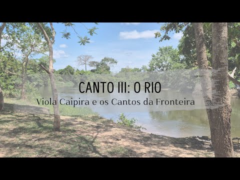 Canto III: O Rio I Viola Caipira e os Cantos da Fronteira
