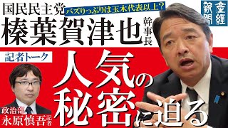【記者トーク】バズりっぷりは玉木代表以上？榛葉賀津也幹事長人気の秘密に迫る【記者解説】