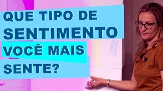 QUE TIPO DE SENTIMENTO VOCÊ MAIS SENTE ?