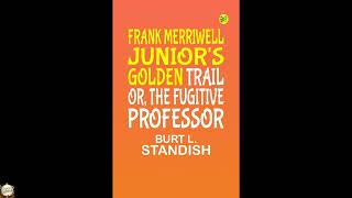 Frank Merriwell, Junior's, Golden Trail; Or, The Fugitive Professo